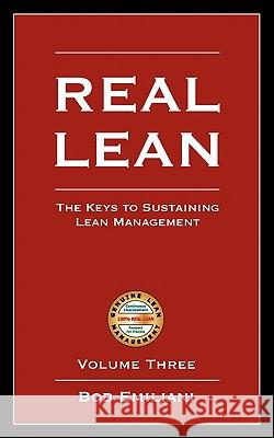 Real Lean: The Keys to Sustaining Lean Management (Volume Three) Emiliani, Bob 9780972259163 THE CENTER FOR LEAN BUSINESS MANAGEMENT (THE 