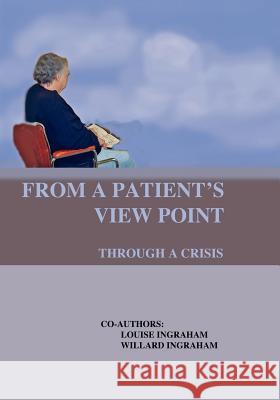 From a Patient's View Point Through a Crisis Louise Ingraham Willard Ingraham 9780972262156 Bizy Enterprises