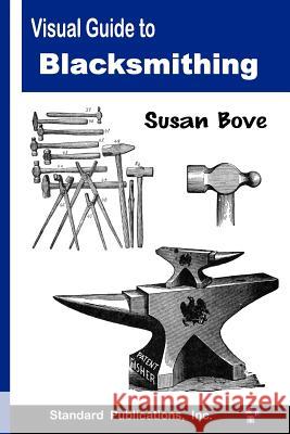 Visual Guide to Blacksmithing Susan Bove 9780972269193