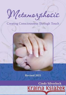 Metamorphosis, Creating Consciousness Through Touch Silverlock, Cindy 9780972289740 Metamorphosis Education Foundation