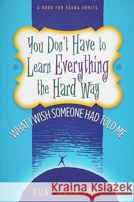 You Don't Have to Learn Everything the Hard Way: What I Wish Someone Had Told Me Laya Saul 9780972322973