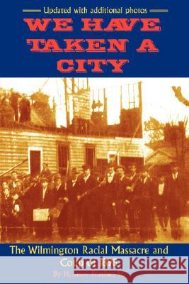 We Have Taken A City: The Wilmington Racial Massacre and Coup of 1898 Prather, Sr. H., Leon 9780972324083 DRAM Tree Books