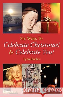 Six Ways to Celebrate Christmas! & Celebrate You! Jericho, Lynn 9780972331265 