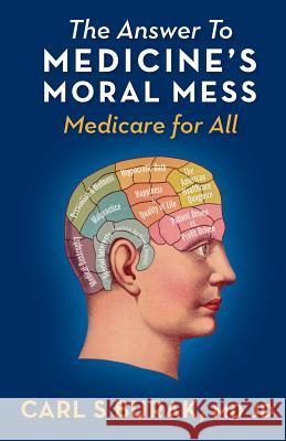 The Answer to Medicine's Moral Mess: Medicare for All Carl S. Burak 9780972335713 Stanton and Samuel LLC