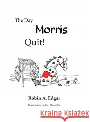 The Day Morris Quit Robin A. Edgar Ron Mosseller 9780972377027 Treehouse Enterprises