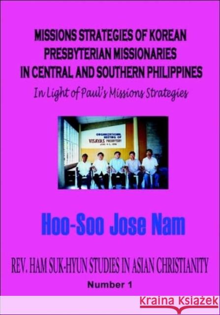 Missions Strategies of Korean Presbyterian Missionaries in Central and Southern Philippines (Hardcover) Nam, Hoo-Soo Jose 9780972386456 Hermit Kingdom Press