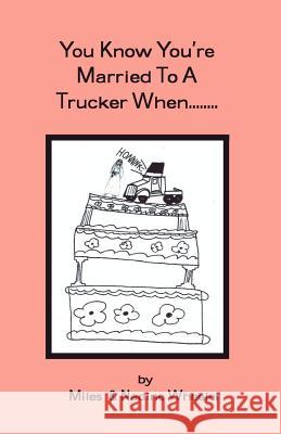 You Know You're married to a Trucker When... Wheeler, Miles 9780972402613 Write Up the Road Publishing