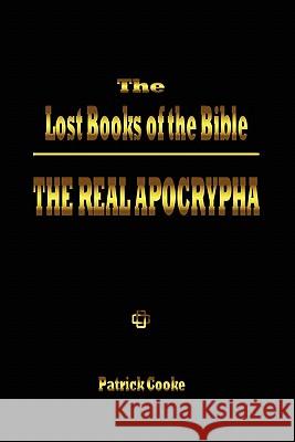 The Lost Books of the Bible : The Real Apocrypha Patrick Cooke 9780972434706 Oracle Research Publishing