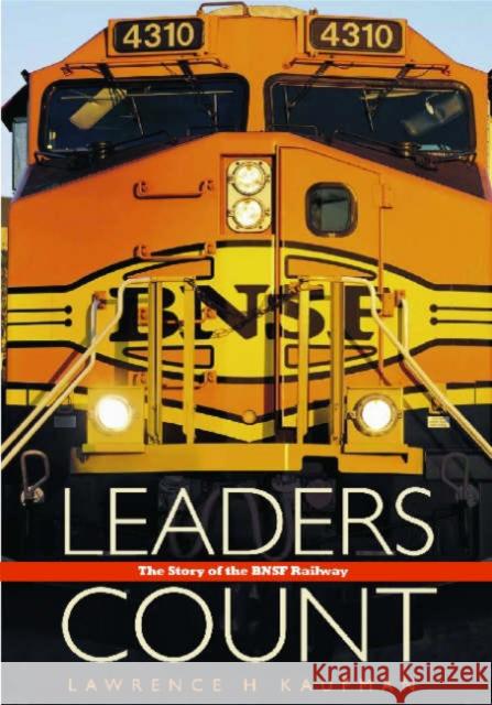 Leaders Count: The Story of the Bnsf Railway Kaufman, Lawrence H. 9780972449526 Texas Monthly Press