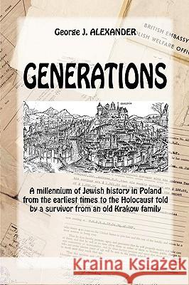 Generations: A Millenium of Jewish History in Poland from the Earliest Times to the Holocaust Told by a Survivor from an Old Krakow George J. Alexander Boris Budiyanskiy 9780972456562 Congress for Jewish Culture