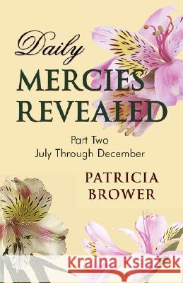 Daily Mercies Revealed, Part II Patricia W. Brower 9780972458641