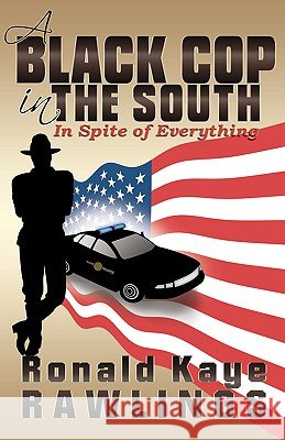 A Black Cop in the South: In Spite of Everything Ronald Kaye Rawlings 9780972458665