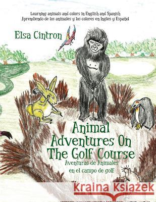 Animal Adventures On The Golf Course: Learning animals and colors in English and Spanish Cintron, Elsa 9780972493802