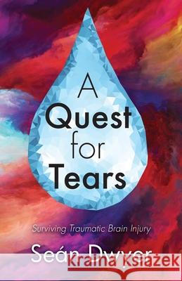 A Quest for Tears: Surviving Traumatic Brain Injury Sean Dwyer J. Allen Fielder 9780972496063 Penchant Press International