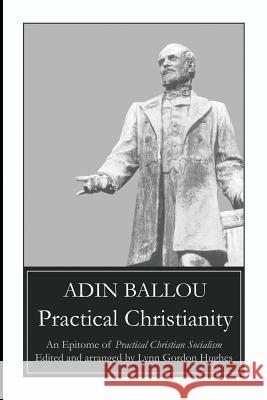 Practical Christianity: An Epitome of Practical Christian Socialism Adin Ballou Lynn Gordon Hughes Lynn Gordon Hughes 9780972501705 Blackstone Editions