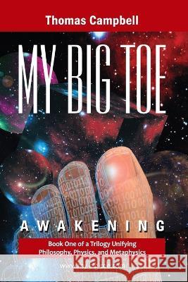 My Big TOE - Awakening S: Book 1 of a Trilogy Unifying of Philosophy, Physics, and Metaphysics Thomas Campbell 9780972509404 Lightning Strike Books