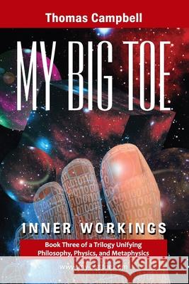 My Big TOE - Inner Workings S: Book 3 of a Trilogy Unifying Philosophy, Physics, and Metaphysics Thomas Campbell 9780972509442
