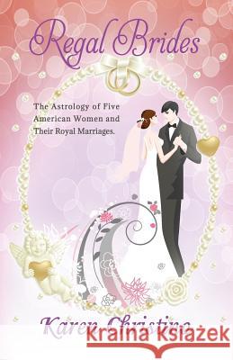 Regal Brides: The Astrology of Five American Women and their Royal Marriages Christino, Karen 9780972511728 Stella Mira Books