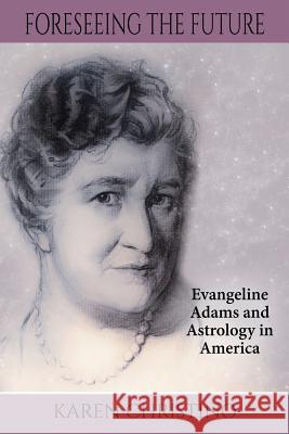 Foreseeing the Future: Evangeline Adams and Astrology in America Karen Christino 9780972511759 Stella Mira Books