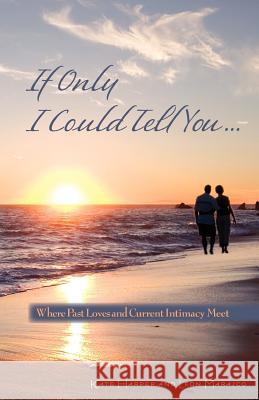 If Only I Could Tell You...: Where Past Loves and Current Intimacy Meet Kate Harper 9780972526012 Spruce Mountain Press