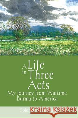 A Life in Three Acts: My Journey from Wartime Burma to America Solomon K Samuels 9780972532358 Sks Enterprises