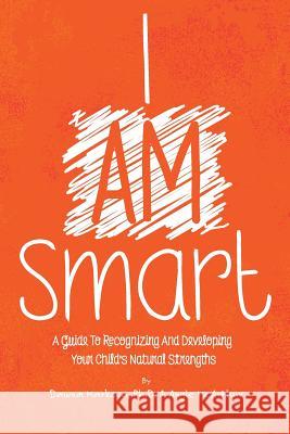 I Am Smart: A Guide To Recognizing And Developing Your Child's Natural Strengths McArthur, Angie 9780972565516