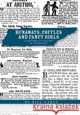 Runaways, Coffles and Fancy Girls: A History of Slavery in Tennessee Bill Carey 9780972568043 Clearbrook Press
