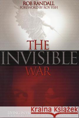 The Invisible War: Living in Victory Over the Enemy Rob Randall Roy J. Fish 9780972571906 21st Century Press