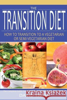 The Transition Diet: How to Transition to a Vegetarian or Semi-Vegetarian Diet David Yager 9780972587730 Peach Blossom Books