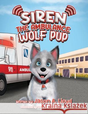 Siren the Ambulance Wolf Pup Jason A. Lloyd Martynas Marchiusm 9780972611619 Jason A. Lloyd Publishing