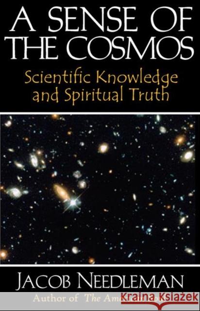A Sense of the Cosmos: Scientific Knowledge and Spiritual Truth Jacob Needleman 9780972635721 Monkfish Book Publishing