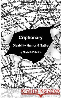 Criptionary: Disability Humor & Satire Maria R. Palacios 9780972648318 Atahualpa Press