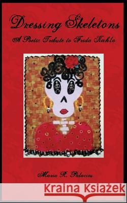 Dressing Skeletons: A Poetic Tribute To Frida Kahlo Zarco, Sabrina 9780972648387 Atahualpa Press
