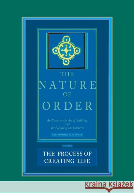 The Process of Creating Life: The Nature of Order, Book 2: An Essay of the Art of Building and the Nature of the Universe Christopher Alexander 9780972652926 Center for Environmental Structure