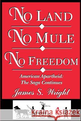 No Land No Mule No Freedom: American Apartheid: The Saga Continues James Wright 9780972658126