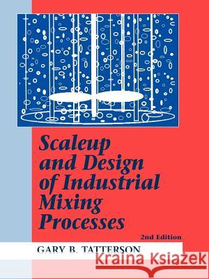 Scaleup and Design of Industrial Mixing Processes Gary Benjamin Tatterson 9780972663519 Gary Tatterson