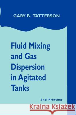 Fluid Mixing and Gas Dispersion in Agitated Tanks Gary Benjamin Tatterson 9780972663526 Gary Tatterson