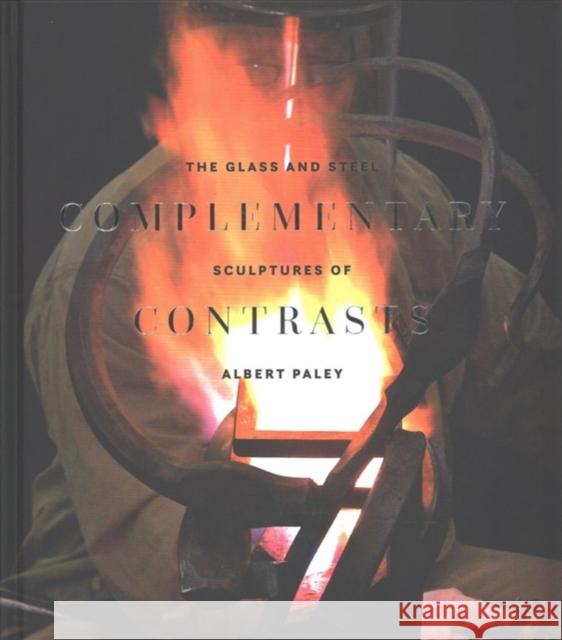 Complementary Contrasts: The Glass and Steel Structures of Albert Paley Tina Oldknow Paul Greenhalgh 9780972664943 Museum of Glass