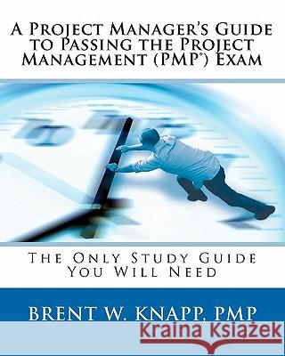 A Project Manager's Guide to Passing the Project Management (PMP) Exam Knapp Pmp, Brent W. 9780972665674 Sturgeon Publishing