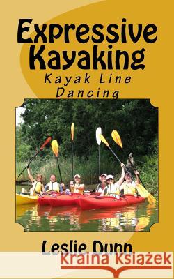 Expressive Kayaking: Kayak Line Dancing Leslie Dunn 9780972699884 Leslie Dunn