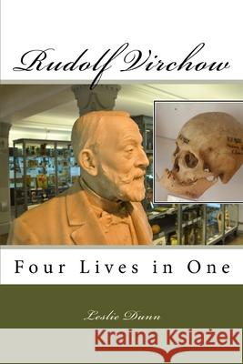 Rudolf Virchow: Four Lives in One Leslie Dunn 9780972699891 Leslie Dunn