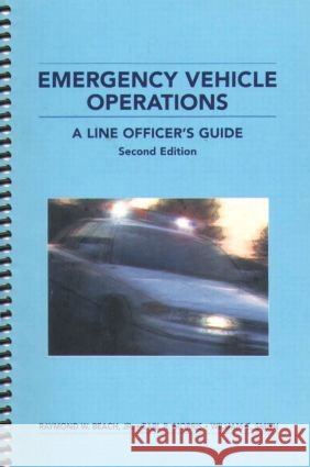 Emergency Vehicle Operations: A Line Officer's Guide, Second Edtion Beach, Raymond W., Jr. 9780972713405 CRC Press