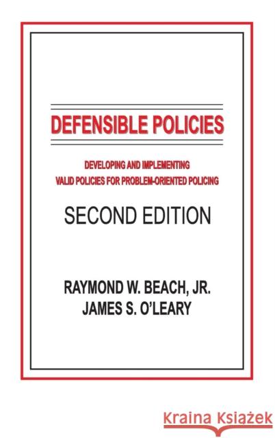 Defensible Policies: Developing and Implementing Valid Policies for Problem-oriented Policing, Second Edition Beach, Raymond W., Jr. 9780972713436 CRC Press