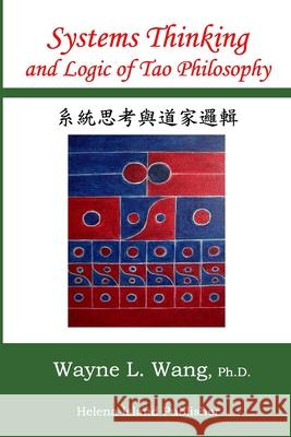 Systems Thinking and Logic of Tao Philosophy: The Principle of Oneness Wayne L. Wan 9780972749664 Helena Island Publisher