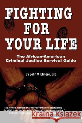 Fighting for Your Life: The African-American Criminal Justice Survival Guide Elmore, John V. 9780972751933