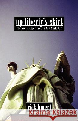 Up Liberty's Skirt: The Poet's Experience In New York City Lupert, Rick 9780972755542 Ain't Got No Press