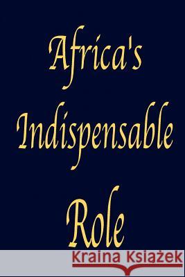 Africa's Indispensable Role R. L. Worthy 9780972762762 Kornerstone Books