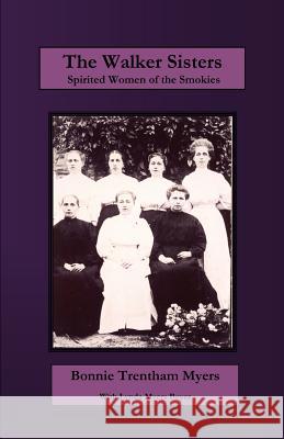 The Walker Sisters: Spirited Women of the Smokies Bonnie Trentham Myers Lynda Myers Boyer 9780972783934 Myers & Myers Publishing