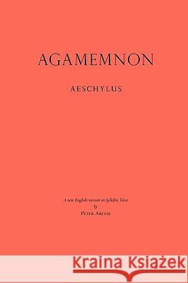 Agamemnon: A New English Version in Syllabic Verse Aeschylus                                Peter Arcese 9780972799355 Athanata Arts