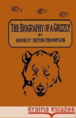 The Biography Of A Grizzly Seton-Thompson, Ernest 9780972815512